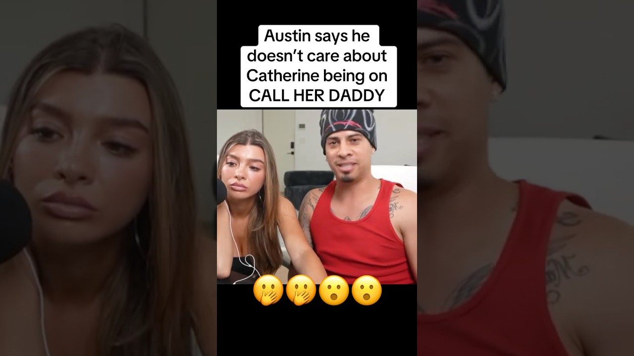 Austin says he is unbothered by Catherine being on CALL HER DADDY podcast 