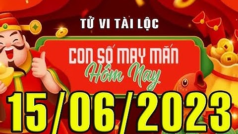 LIVE: CON SỐ MAY MẮN HÔM NAY, NGÀY (15-06-2023) CHO TỪNG TUỔI 12 CON GIÁP: Số Tài lộc & Thịnh Vượng