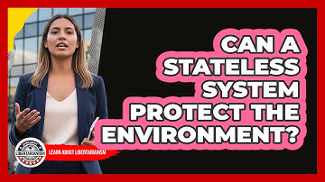 Can A Stateless System Protect The Environment? - Learn About Libertarianism