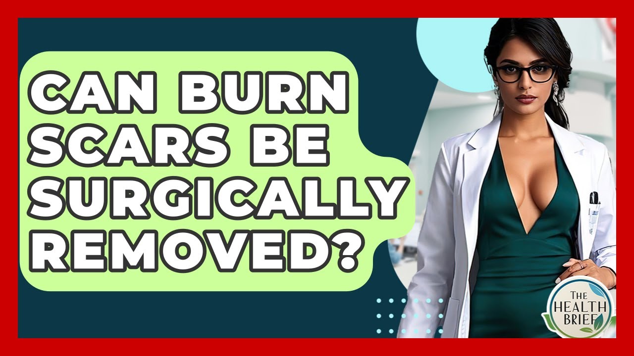 Can Burn Scars Be Surgically Removed? - The Health Brief