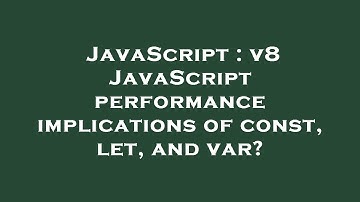JavaScript : v8 JavaScript performance implications of const, let, and var?