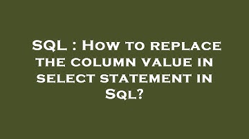 SQL : How to replace the column value in select statement in Sql?