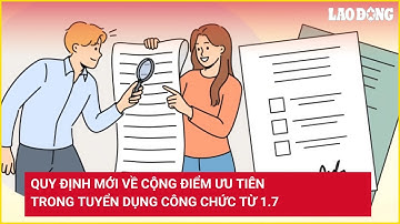 Quy định mới về cộng điểm ưu tiên trong tuyển dụng công chức từ 1.7 | Báo Lao Động
