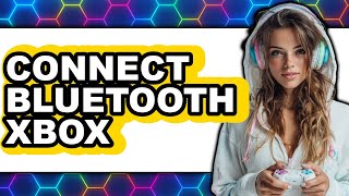 How to Connect Bluetooth Xbox 2025 - Easy Guide
