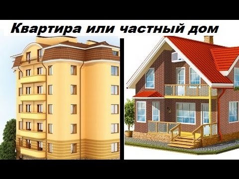 Частный дом или квартира? Плюсы и минусы. Где лучше жить? Мой опыт