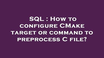 SQL : How to configure CMake target or command to preprocess C file?