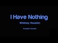 I Have Nothing ( 1,5) - Karaoke - Male Version