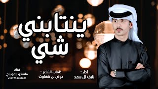 جديد 2023 | ينتابني شي ، نايف ال سعد شيلة واقلبي اللي تقول انه على مله ، حصريآ