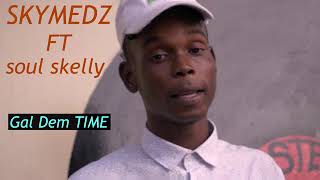 Skymedz Ft Soul Skelly - Gal Dem Time Official Audio