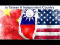 Why is Taiwan’s status as an independent country so controversial?