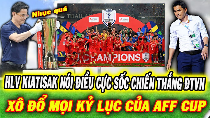 Kiatisak Nói Điều Cực Sốc Về Chiến Thắng Của ĐT Việt Nam Khiến Cả Thái Lan Xấu Hổ Nhục Nhã