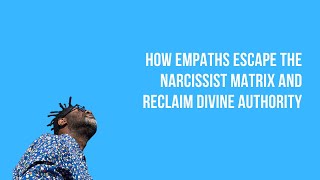 How Empaths Escape the Narcissist Matrix and Reclaim Divine Authority