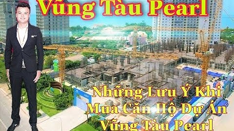 Vũng Tàu Pearl | Những Lưu Ý Khi Mua Căn Hộ Vũng tàu Pearl