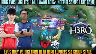 KING EVOS KASIH TUTOR LAWAN TIM MDL! EVOS HOLY VS BIGETRON BETA GAME 1 | H3RO ESPORTS 5.0