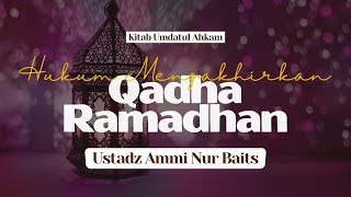 Hukum Mengakhirkan Qadha Ramadhan | Ustadz Ammi Nur Baits, ST., BA