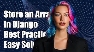 How to Store an Array in a Django Model: Solutions and Best Practices