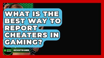 What Is The Best Way To Report Cheaters In Gaming? - Green Button Gaming