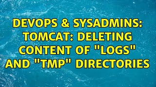 DevOps & SysAdmins: Tomcat: deleting content of "logs" and "tmp" directories (2 Solutions!!)