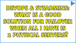 DevOps & SysAdmins: What is a good solution for failover when all I have is 2 physical servers? Details