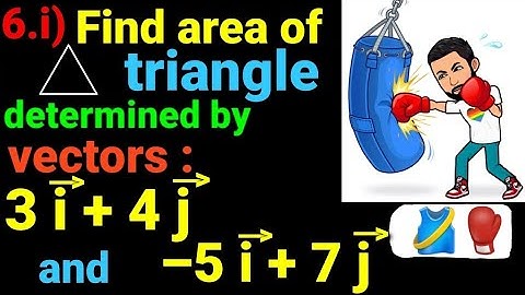 6.i) Find area of triangle determined by vectors 3i + 4j and –5i + 7j. Class 12 Math Vectors all qns