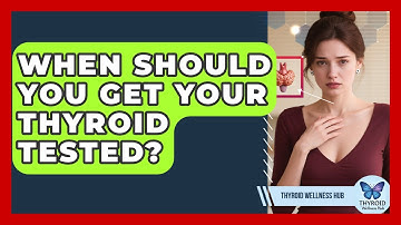 When Should You Get Your Thyroid Tested? | Thyroid Wellness Hub