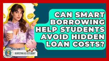 Can Smart Borrowing Help Students Avoid Hidden Loan Costs? - Budgeting as a Student