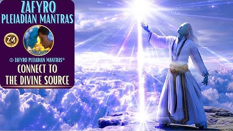 CONNECT TO THE DIVINE SOURCE/GOD FREQUENCY/© ZAFYRO PLEIADIAN MANTRAS®  #healingmusic
