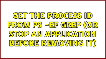 Get the process id from ps -ef grep (or Stop an application before removing it) (2 Solutions!!)