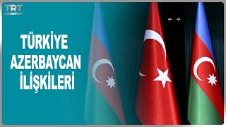 TÜRKİYE AZERBAYCAN İLİŞKİLERİ