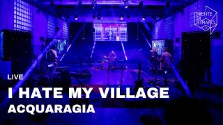 I Hate My Village, Acquaragia live a Niente di Strano