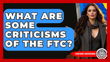 What Are Some Criticisms Of The FTC? - Learn About Libertarianism