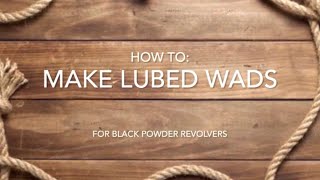 How to make lubed wads for black powder revolvers & muzzleloader