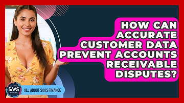 How Can Accurate Customer Data Prevent Accounts Receivable Disputes? - All About SaaS Finance