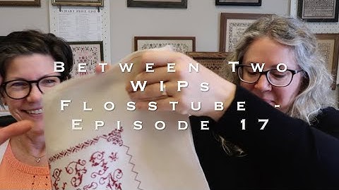Flosstube #17 - Between Two WIPs - Stitch and Stash retreat and WIPs