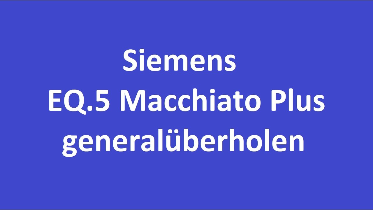 Siemens EQ 5 generalüberholen
