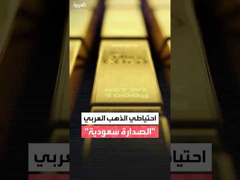 السعودية تتصدر الدول العربية باحتياطات الذهب تليها لبنان ومصر تحل في المركز السادس