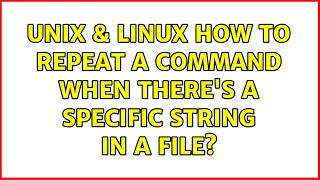 Unix & Linux: How to repeat a command when there's a specific string in a file (2 Solutions!!)