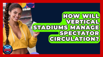 How Will Vertical Stadiums Manage Spectator Circulation? - Where the Fans Roar