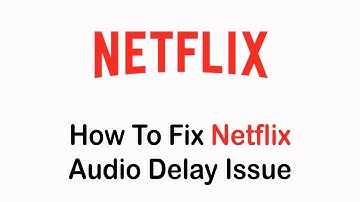 How to Fix Netflix Audio Audio Delay Issue (2022) | Netflix Audio Sync Issues