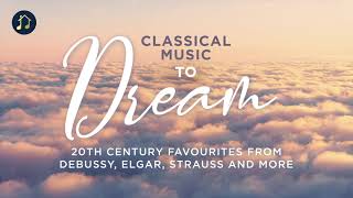 Classical Music to Dream - 20th Century Favourites from Debussy, Elgar, Strauss and more