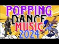 Popping mix 2024  iambrayanx popping music  popping dance  dance battle  dj spark collection