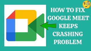 How To Fix "Google Meet App Keeps Crashing" Problem || Tech Issues Solutions