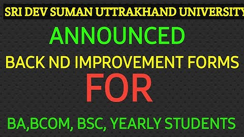 SRI DEV SUMAN UTTRAKHAND UNIVERSITY BACK ND IMPROVEMENT FORMS DATE ANNOUNCED FOR BA,BSC,BCOM, YEARLY