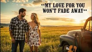 My Love For You Won’t Fade Away – Heartfelt Country Love Song #countryvibes #newcountrymusic2025
