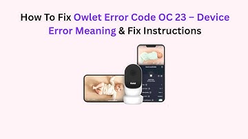 How To Fix Owlet Error Code OC 23 – Device Error Meaning & Fix Instructions