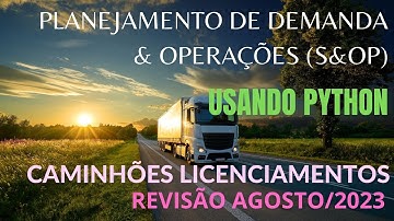 CAMINHÕES LICENCIAMENTOS (REVISÃO SETEMBRO/2023): PLANEJAMENTO DE DEMANDA & OPERAÇÕES USANDO PYTHON