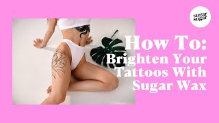 How To: Brighten Your Tattoos with Sugar Wax