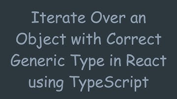 Iterate Over an Object with Correct Generic Type in React using TypeScript