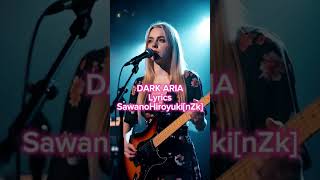 Dark Aria - Lyrics - Sawanohiroyukinzk