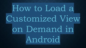 How to Load a Customized View on Demand in Android